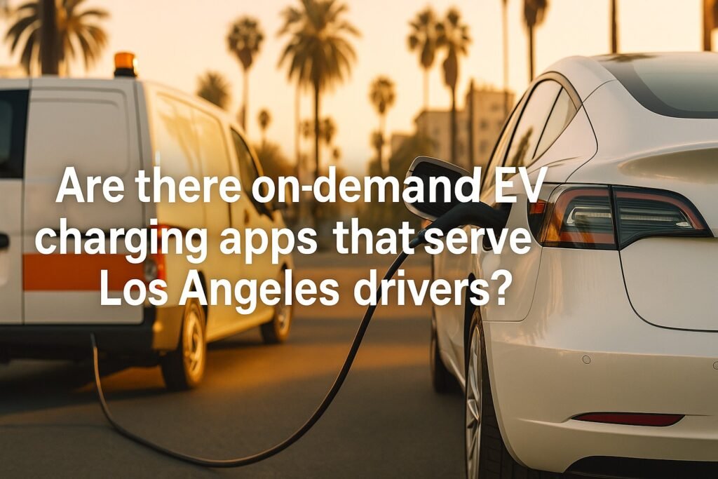 Are There On-Demand EV Charging Apps That Serve Los Angeles Drivers
